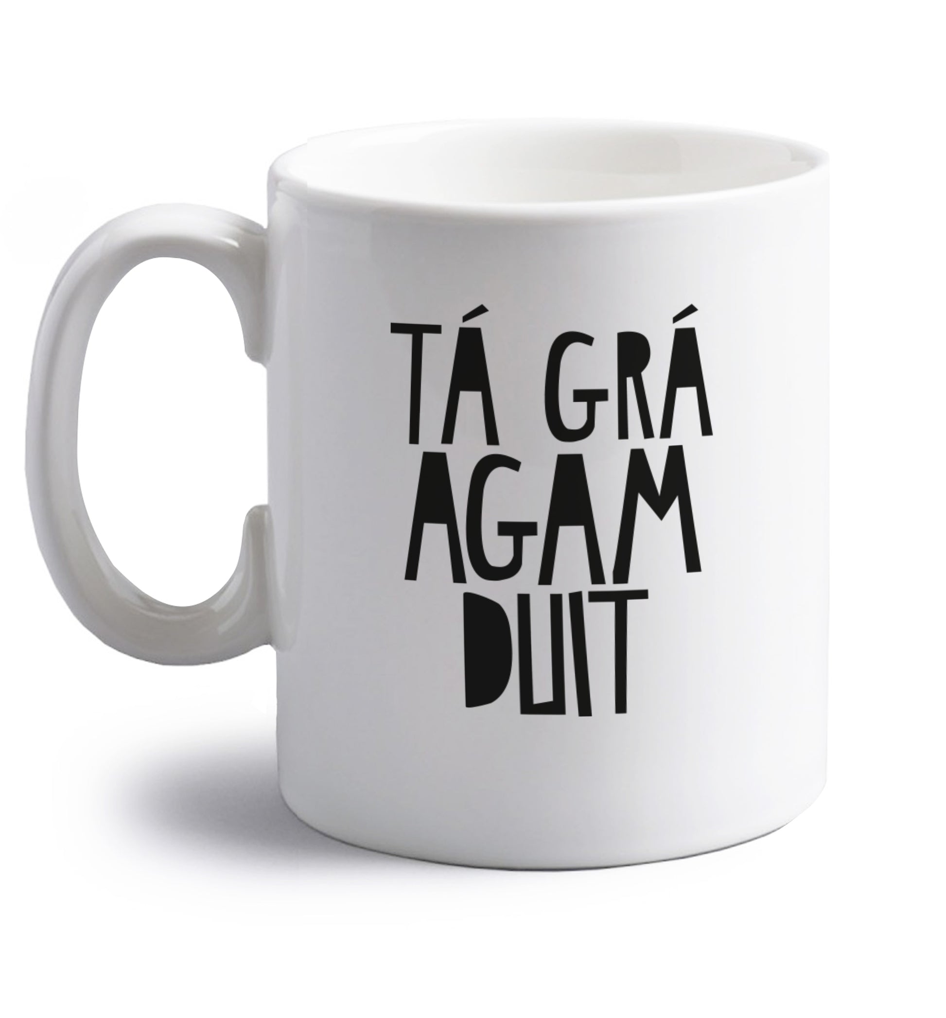 T‡ gr‡ agam duit - I love you right handed white ceramic mug 