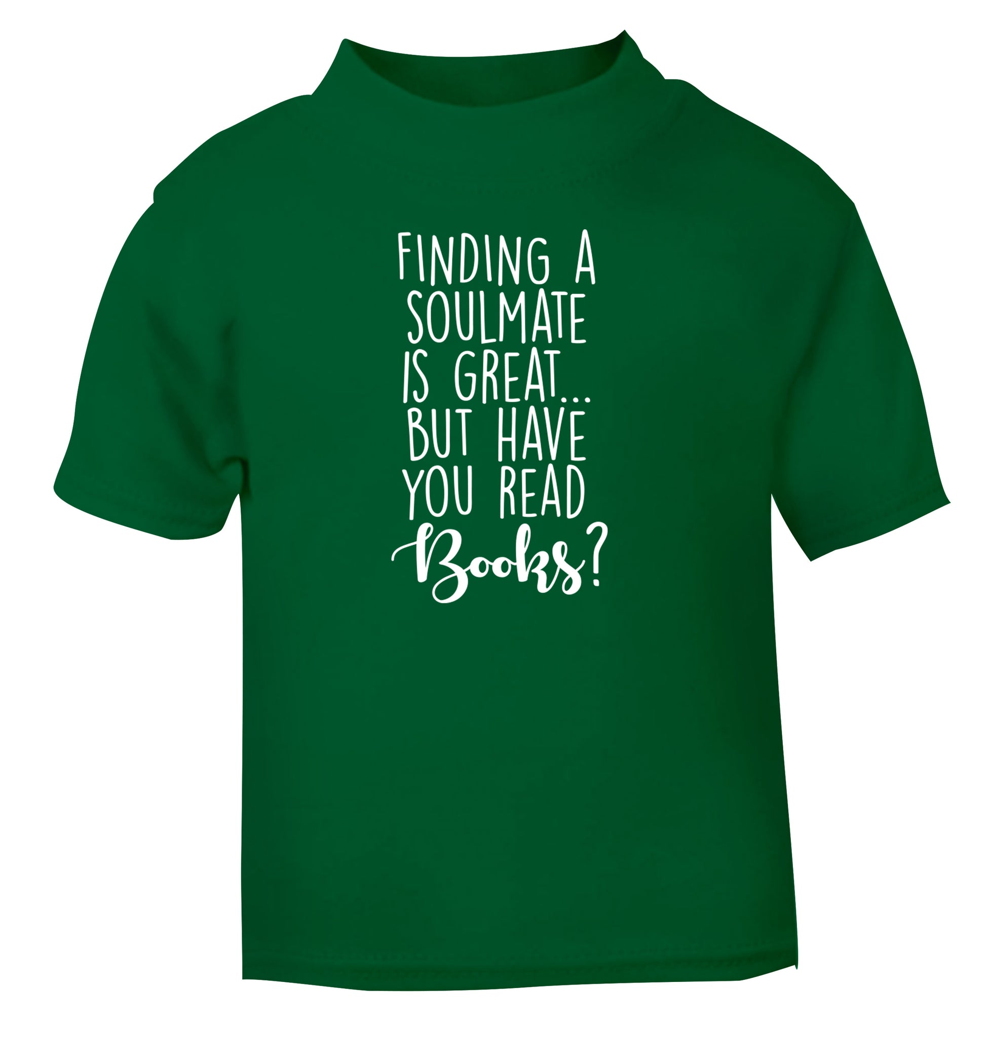 Finding a soulmate is great but have you read books? green Baby Toddler Tshirt 2 Years