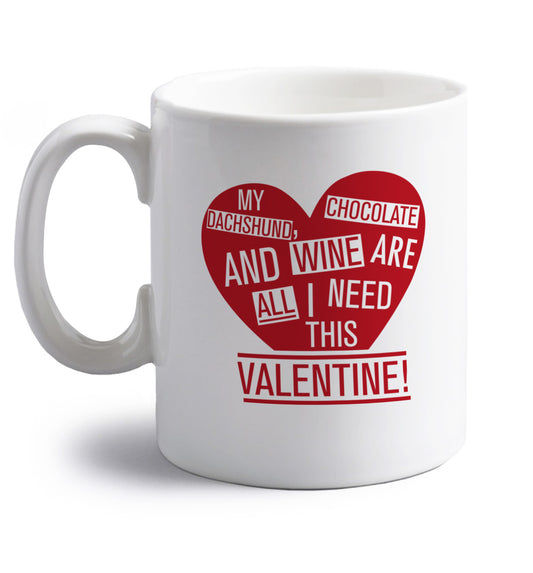 My Dachshund, chocolate and wine are all I need this valentine! right handed white ceramic mug 