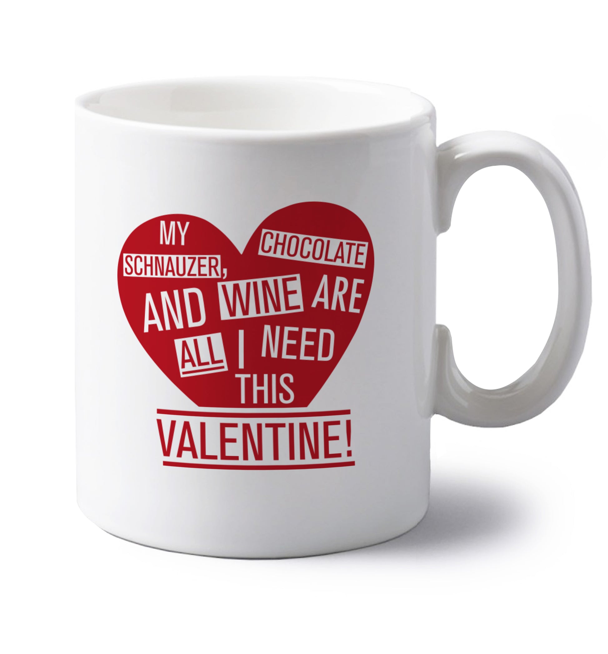 My schnauzer, chocolate and wine are all I need this valentine! left handed white ceramic mug 