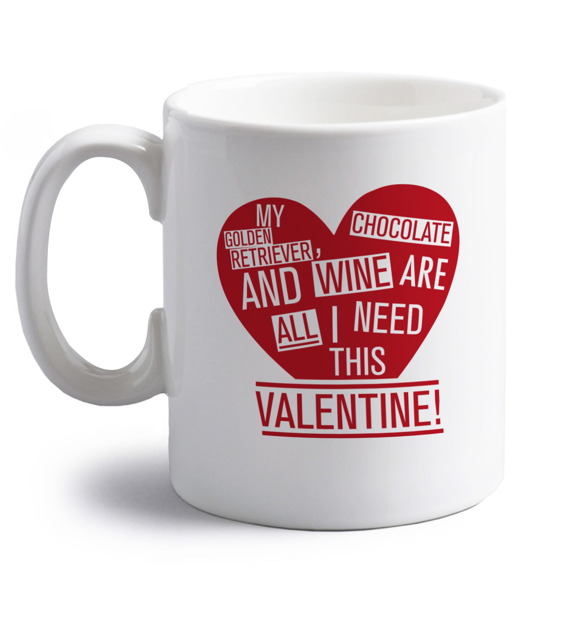 My golden retriever, chocolate and wine are all I need this valentine! right handed white ceramic mug 