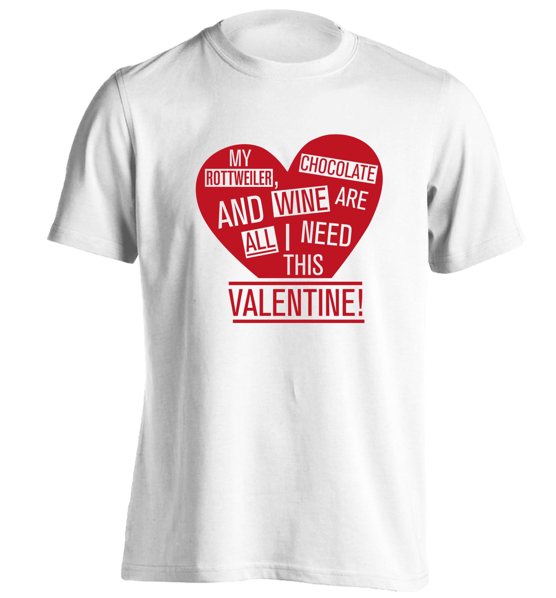My rottweiler, chocolate and wine are all I need this valentine! adults unisex white Tshirt 2XL