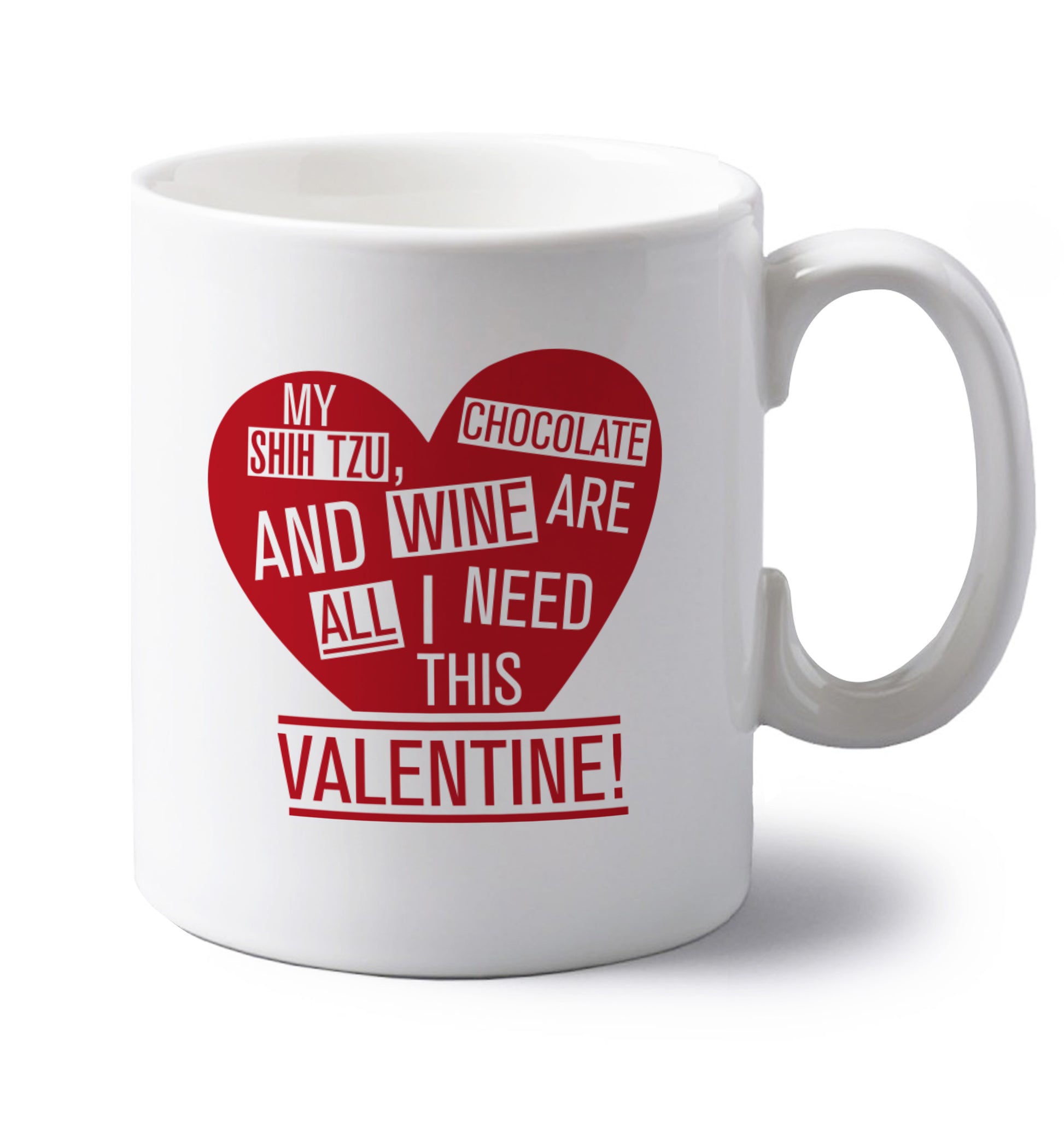 My shih tzu, chocolate and wine are all I need this valentine! left handed white ceramic mug 