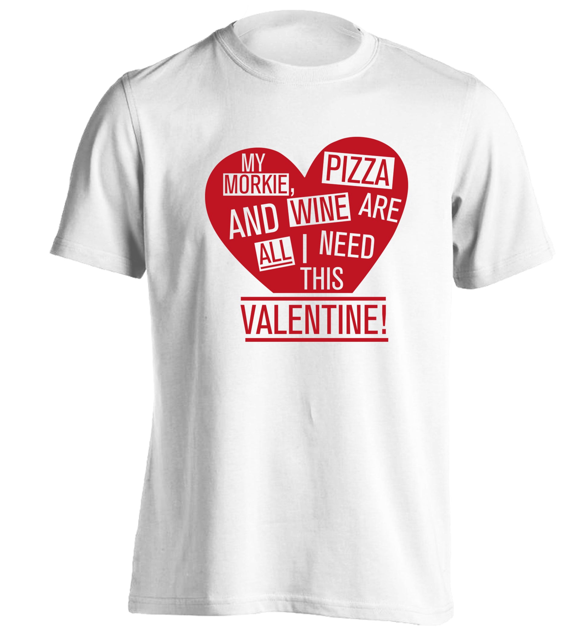 My morkie, pizza and wine are all I need this valentine! adults unisex white Tshirt 2XL