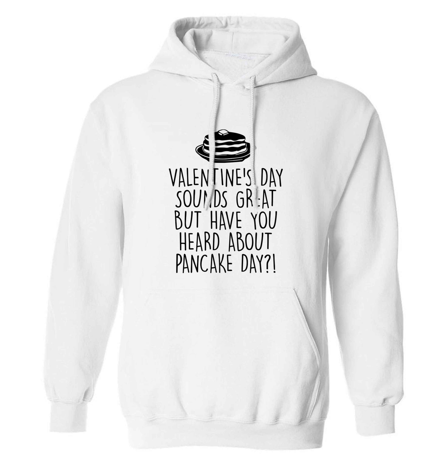 Valentine's day sounds great but have you heard about pancake day?! adults unisex white hoodie 2XL