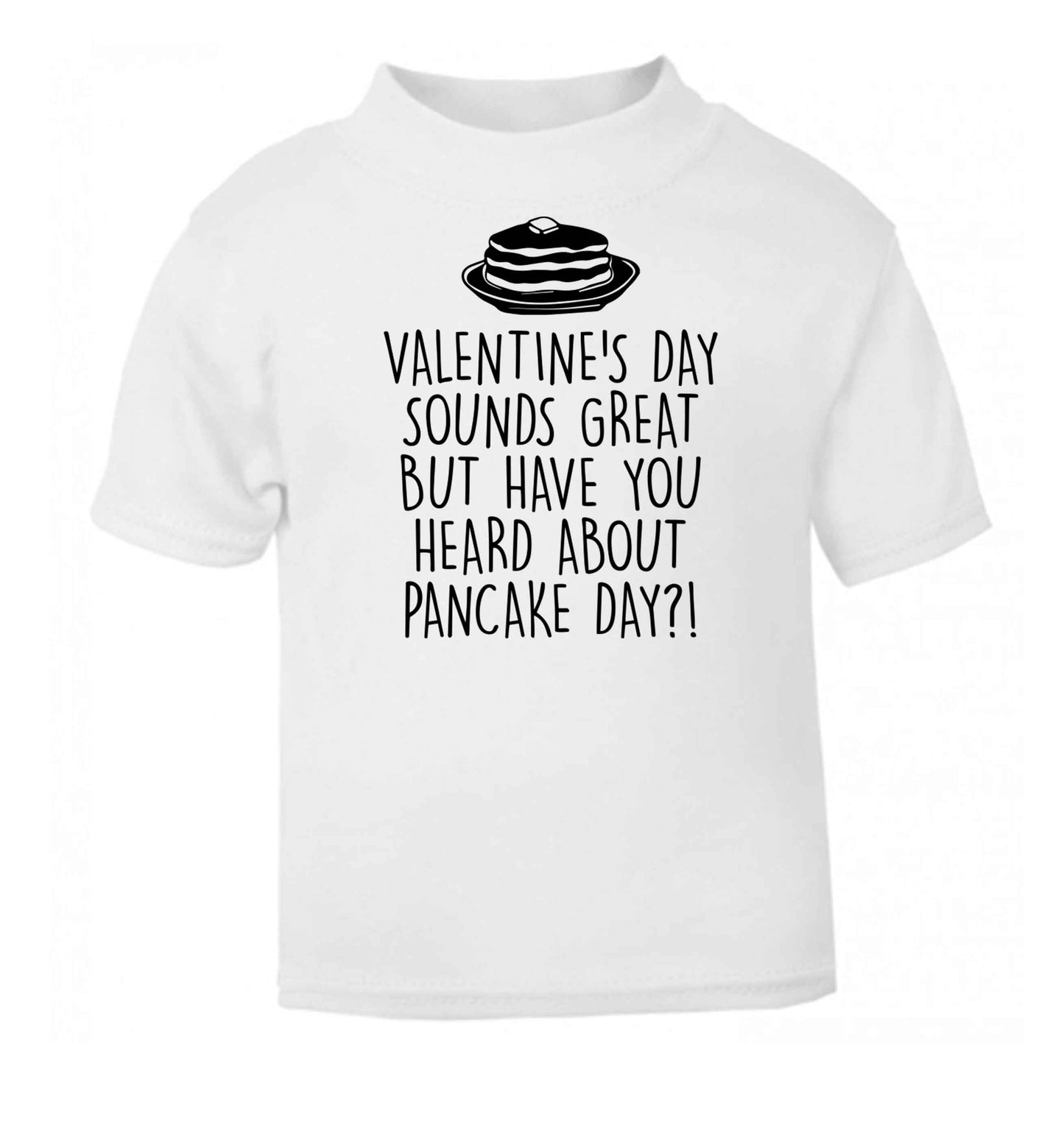 Valentine's day sounds great but have you heard about pancake day?! white baby toddler Tshirt 2 Years