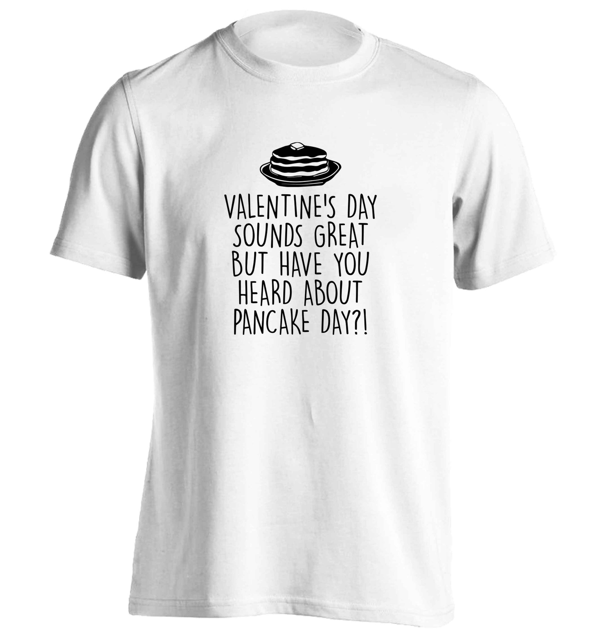 Valentine's day sounds great but have you heard about pancake day?! adults unisex white Tshirt 2XL