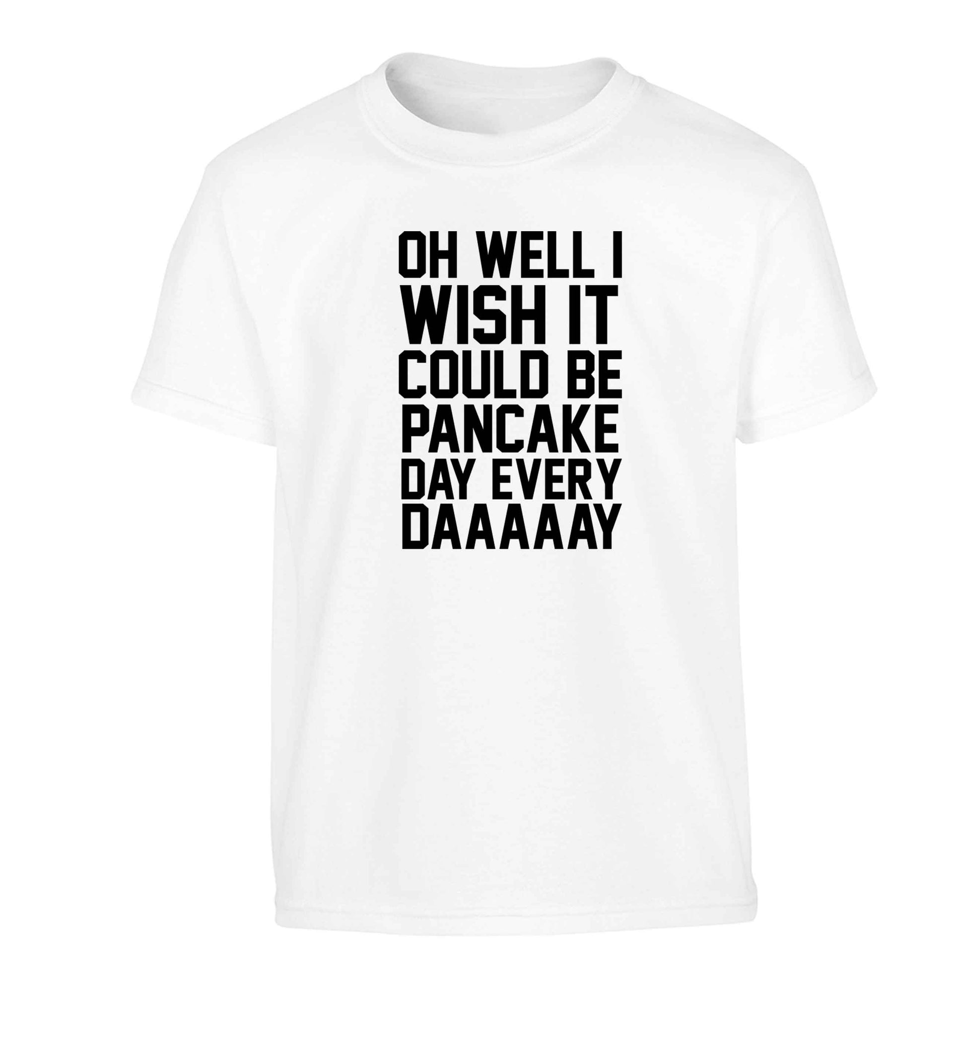 Oh well I wish it could be pancake day every day Children's white Tshirt 12-13 Years