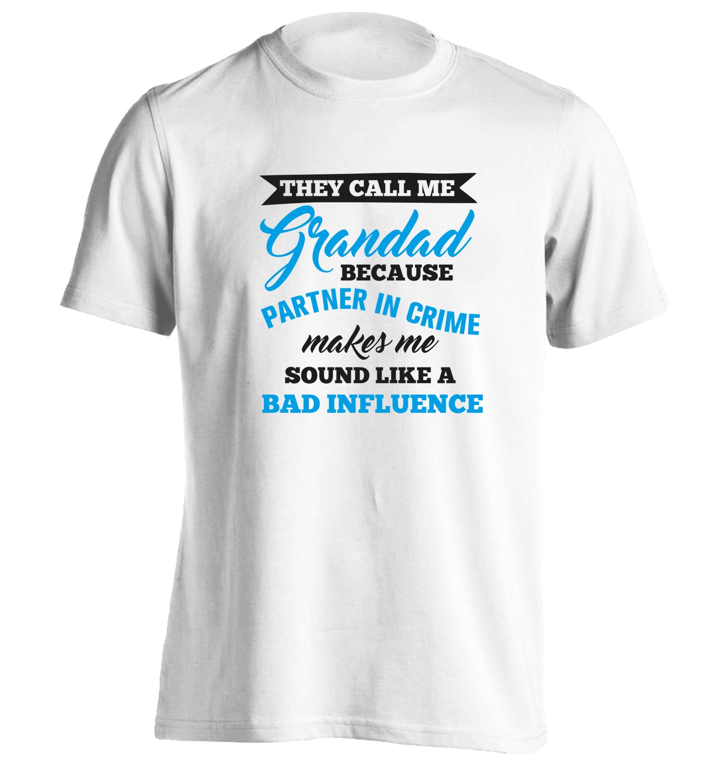 They call me Grandad because partner in crime makes me sound like a bad influence | Adult's unisex Tshirt