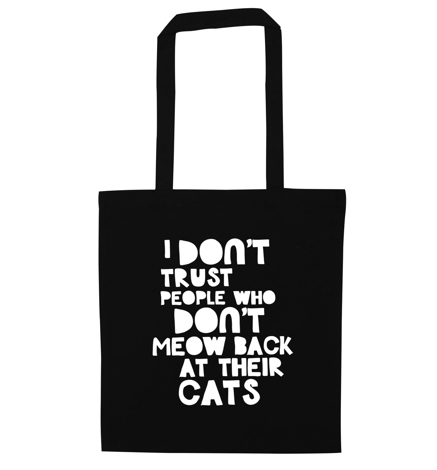 I don't trust people who don't meow back at their cats black tote bag