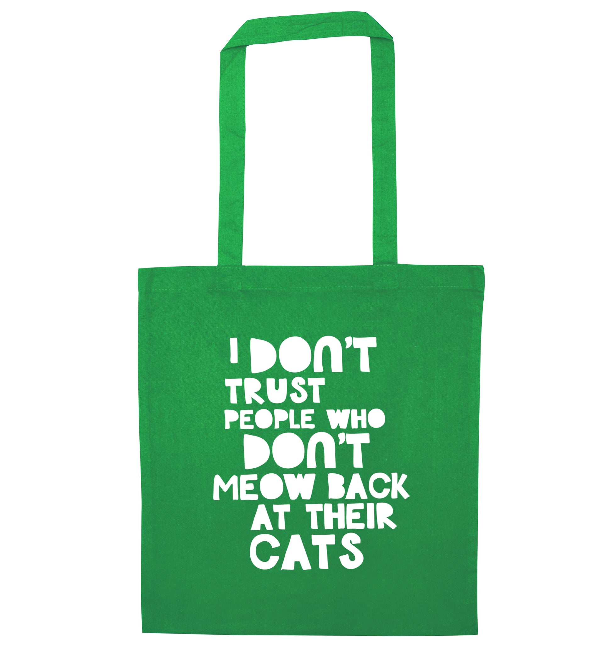 I don't trust people who don't meow back at their cats green tote bag