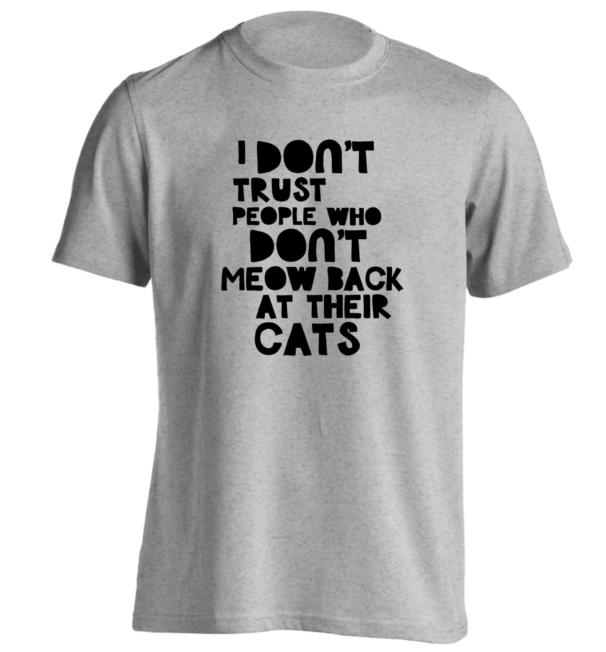 I don't trust people who don't meow back at their cats adults unisex grey Tshirt 2XL