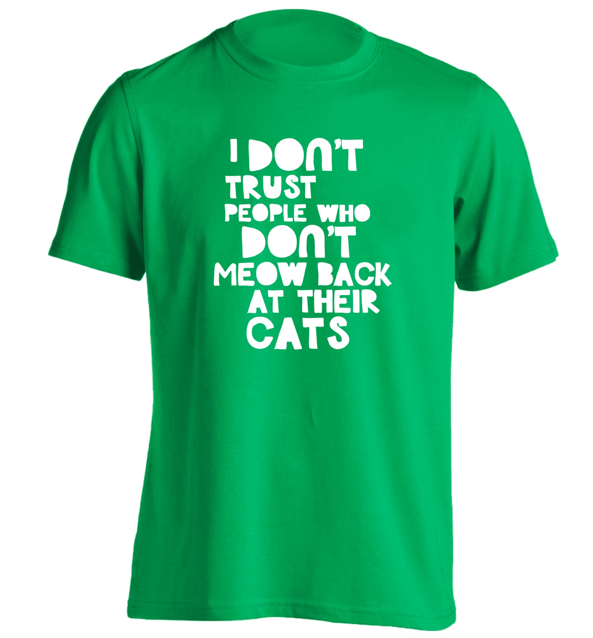 I don't trust people who don't meow back at their cats adults unisex green Tshirt 2XL