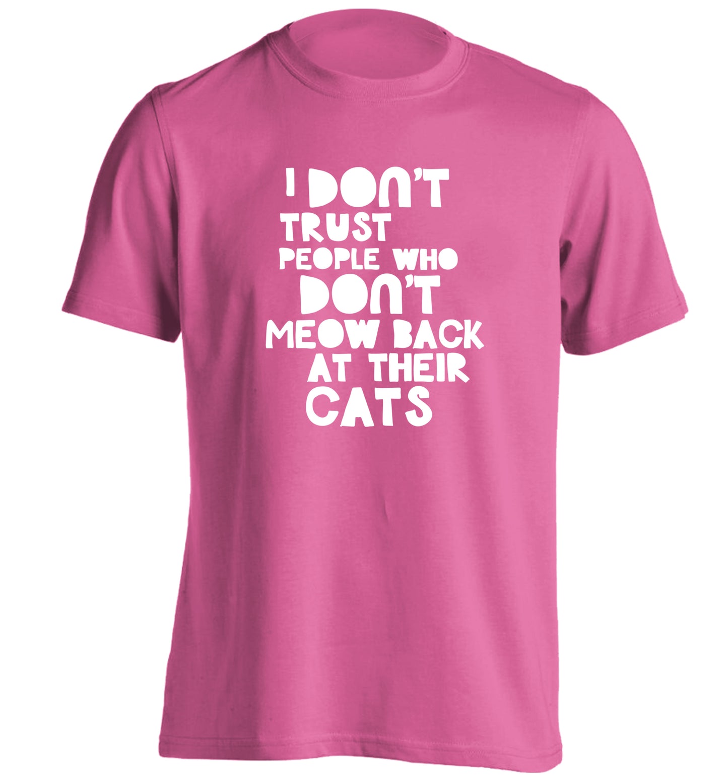 I don't trust people who don't meow back at their cats adults unisex pink Tshirt 2XL
