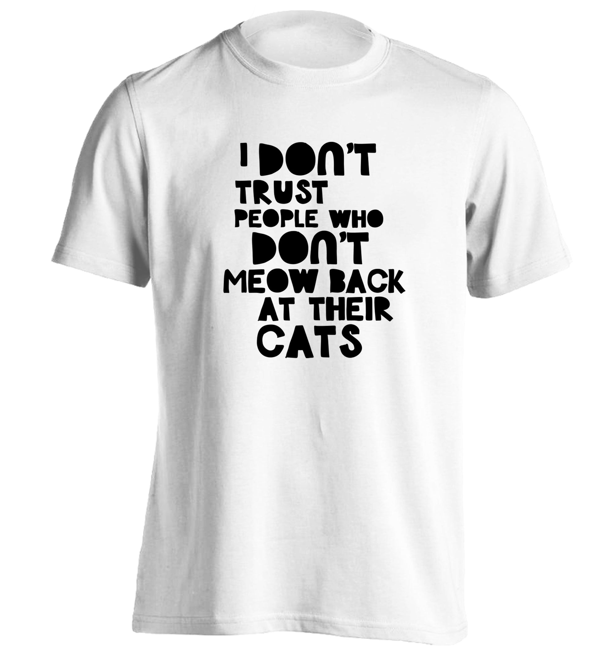 I don't trust people who don't meow back at their cats adults unisex white Tshirt 2XL