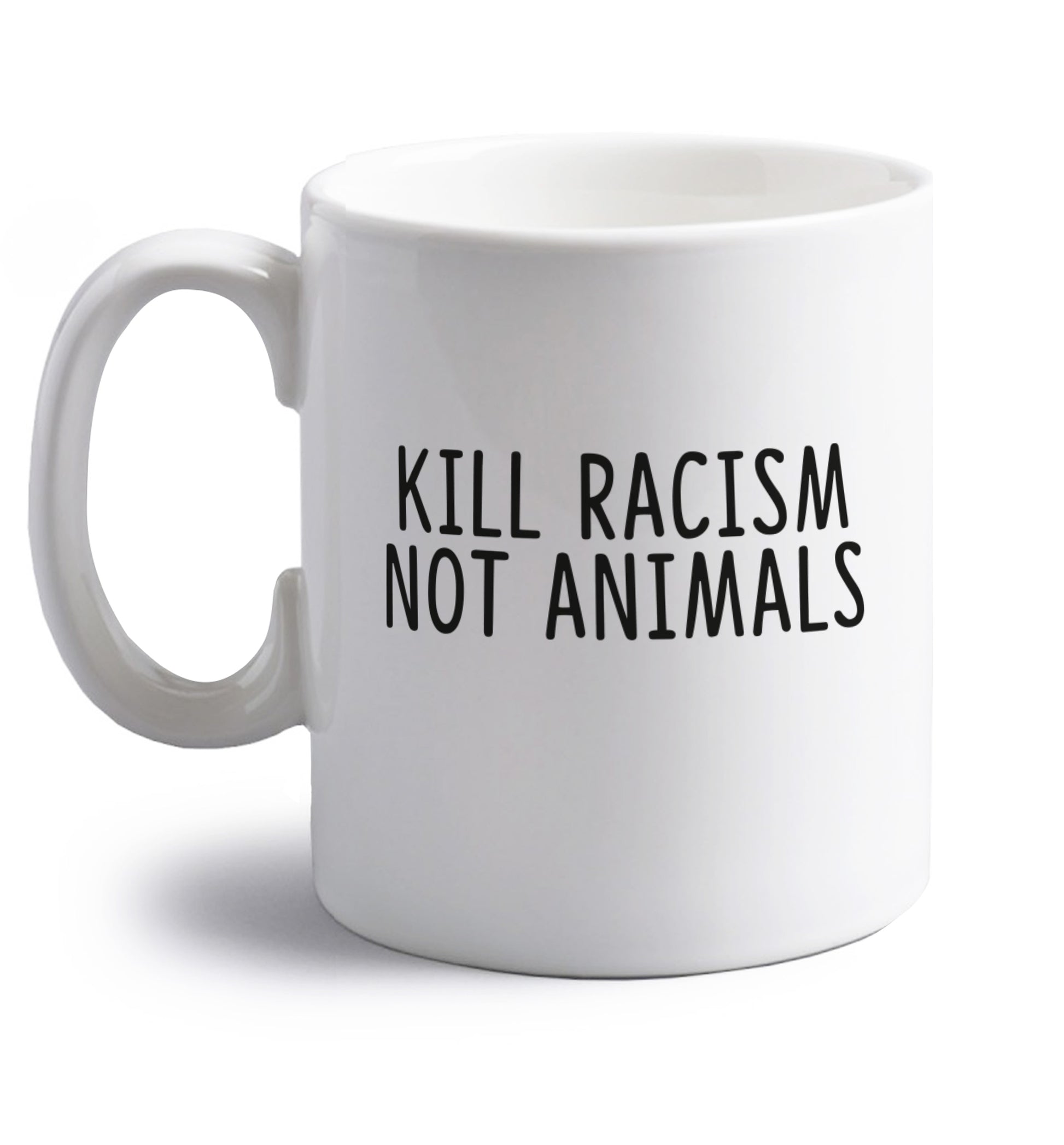 Kill Racism Not Animals right handed white ceramic mug 
