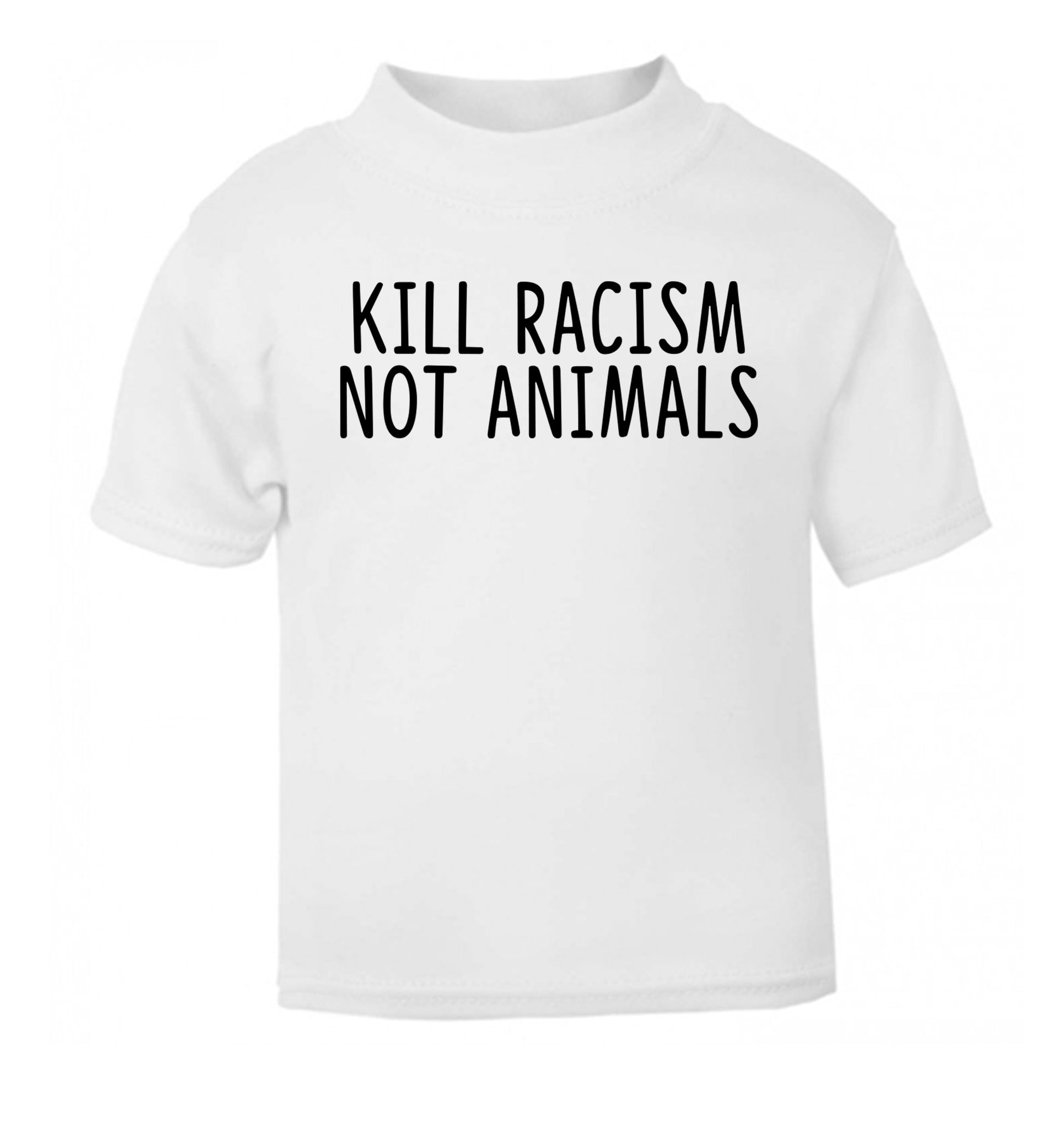 Kill Racism Not Animals white Baby Toddler Tshirt 2 Years