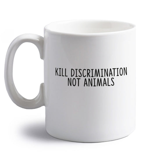 Kill Discrimination Not Animals right handed white ceramic mug 
