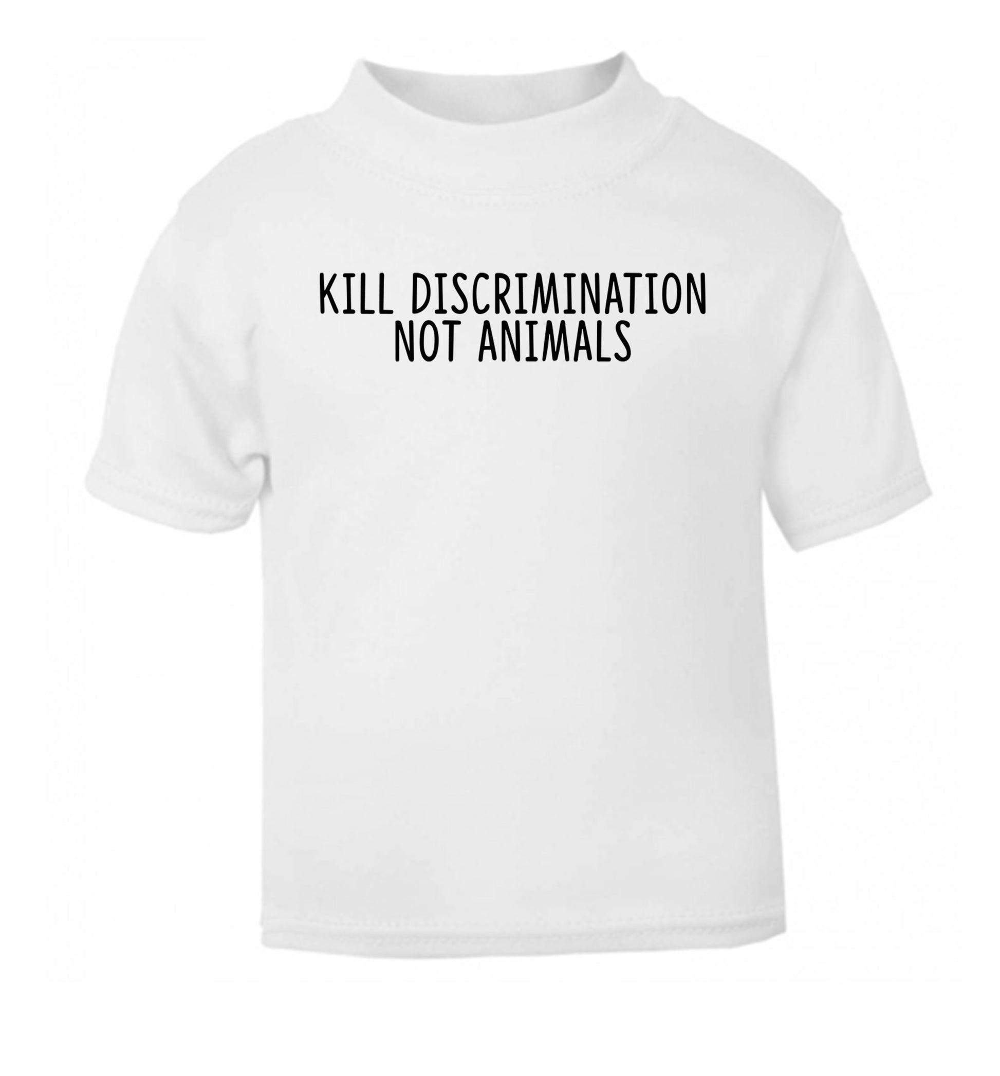 Kill Discrimination Not Animals white Baby Toddler Tshirt 2 Years