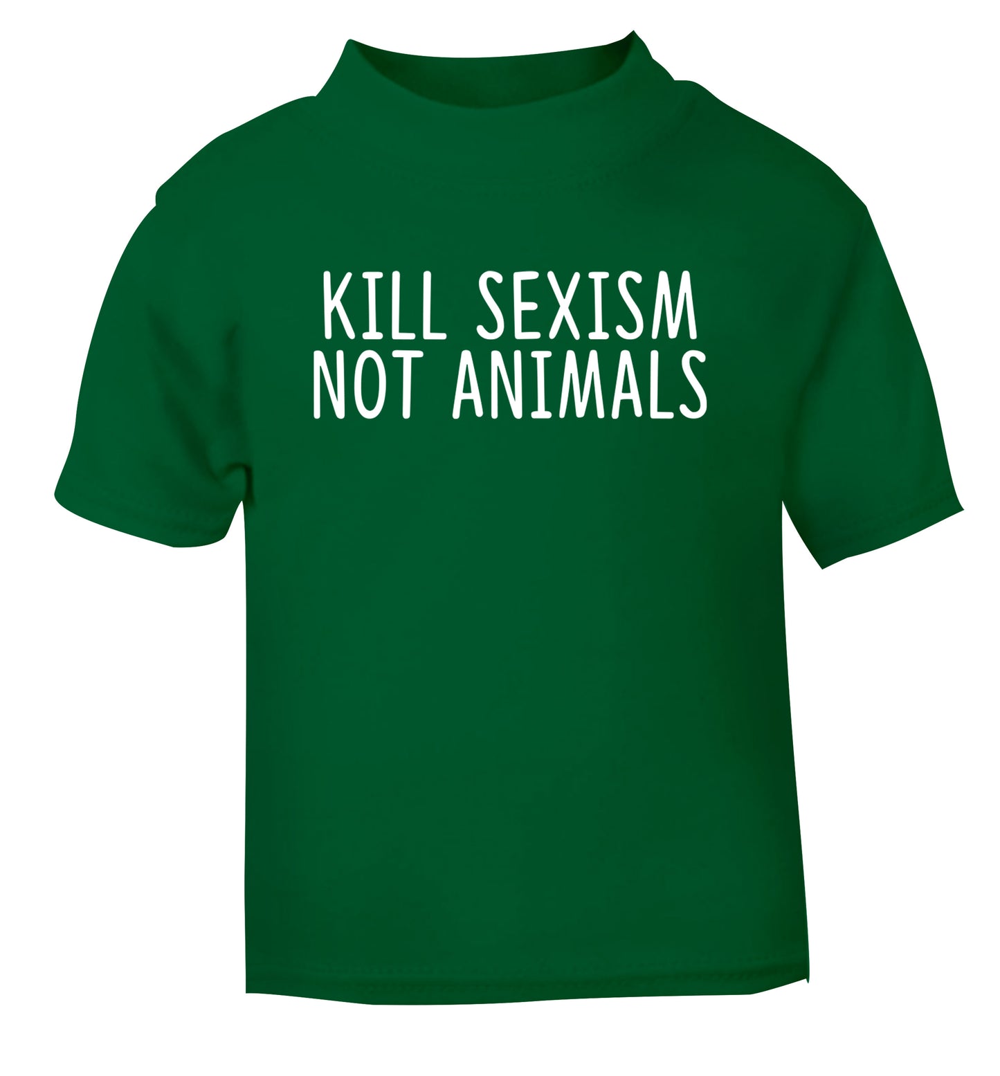 Kill Sexism Not Animals green Baby Toddler Tshirt 2 Years
