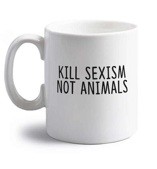 Kill Sexism Not Animals right handed white ceramic mug 
