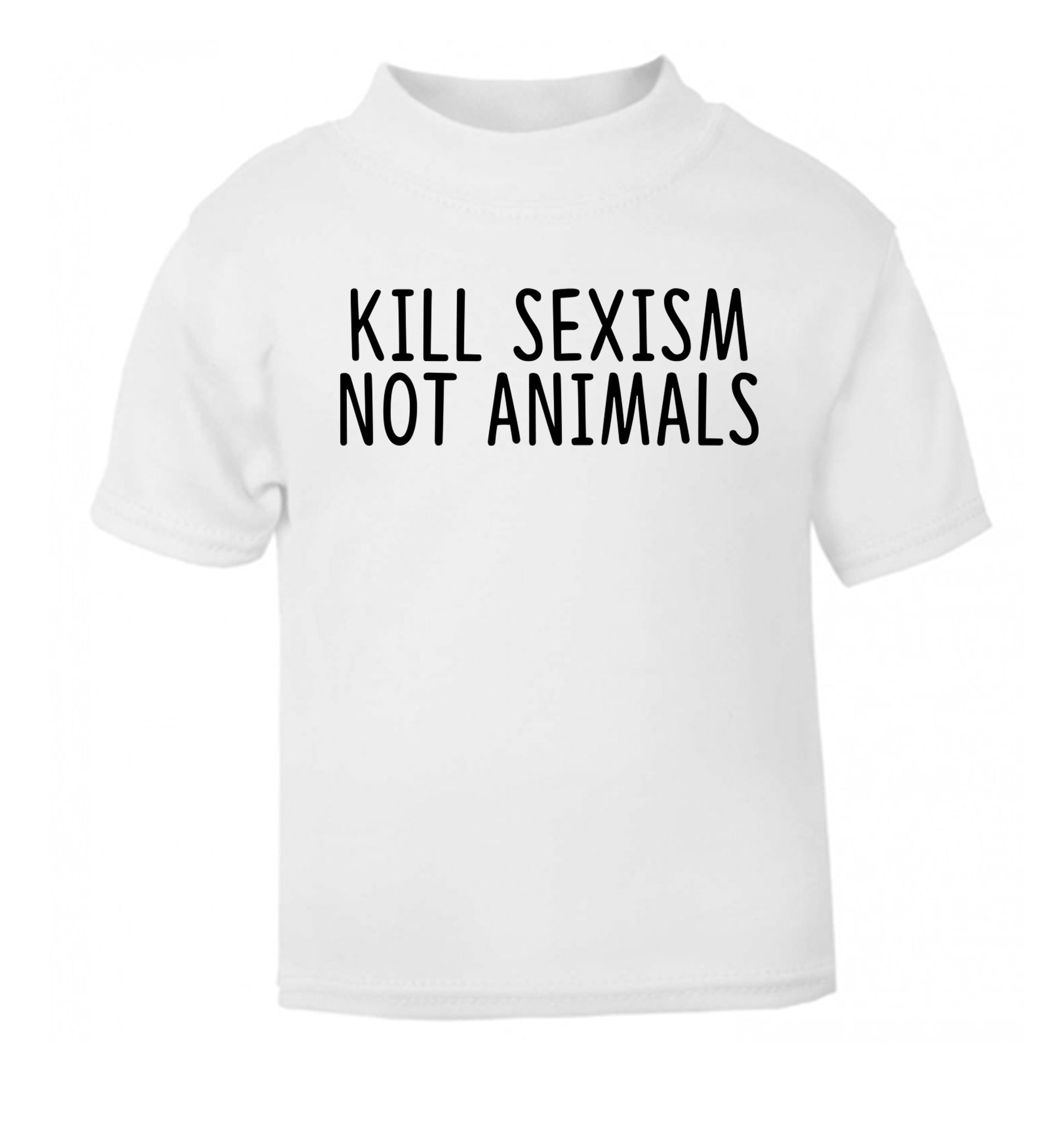 Kill Sexism Not Animals white Baby Toddler Tshirt 2 Years