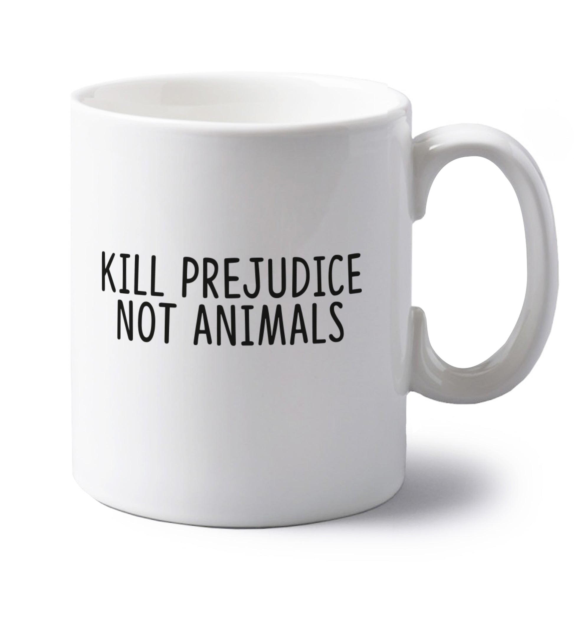 Kill Prejudice Not Animals left handed white ceramic mug 