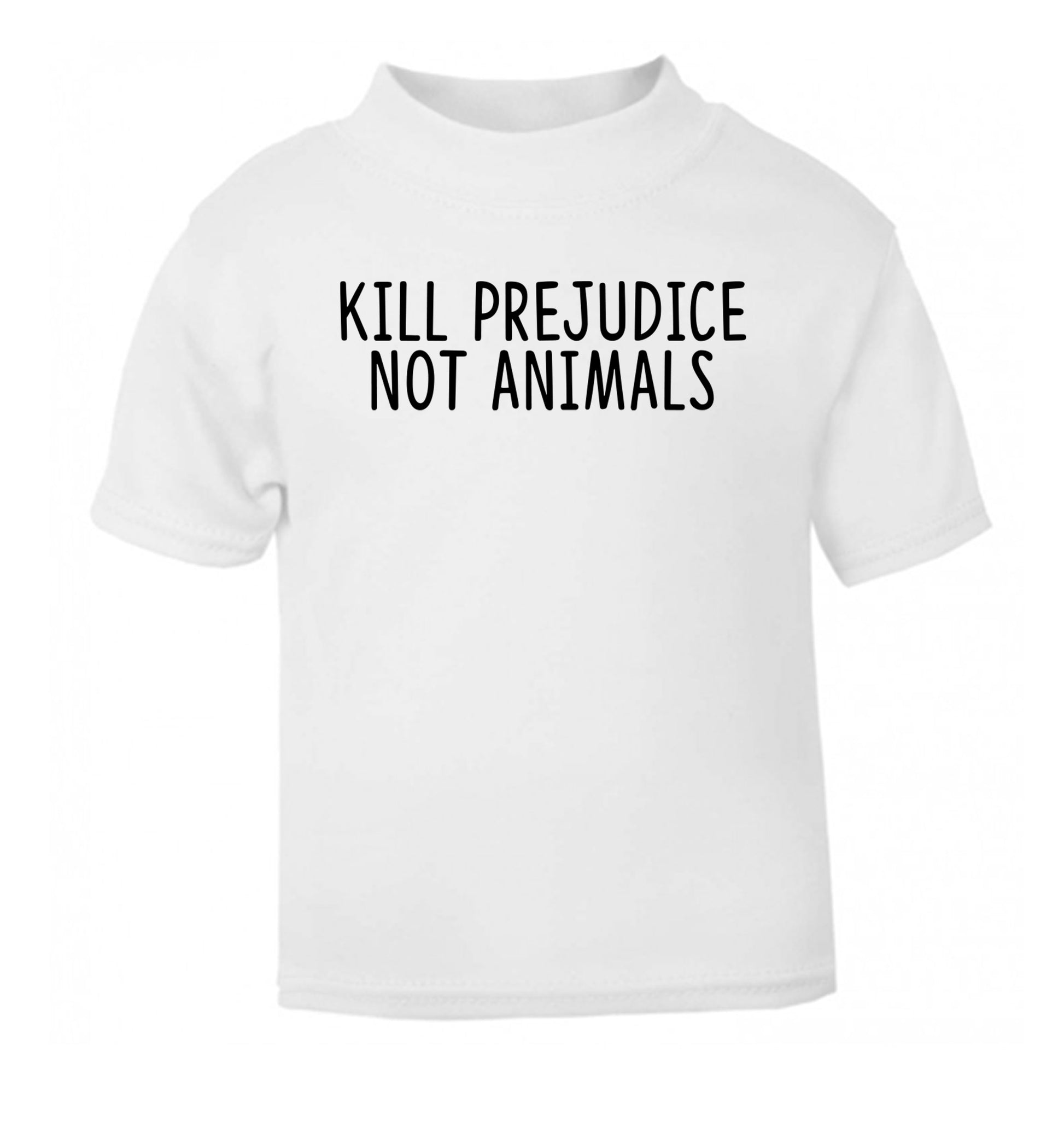 Kill Prejudice Not Animals white Baby Toddler Tshirt 2 Years