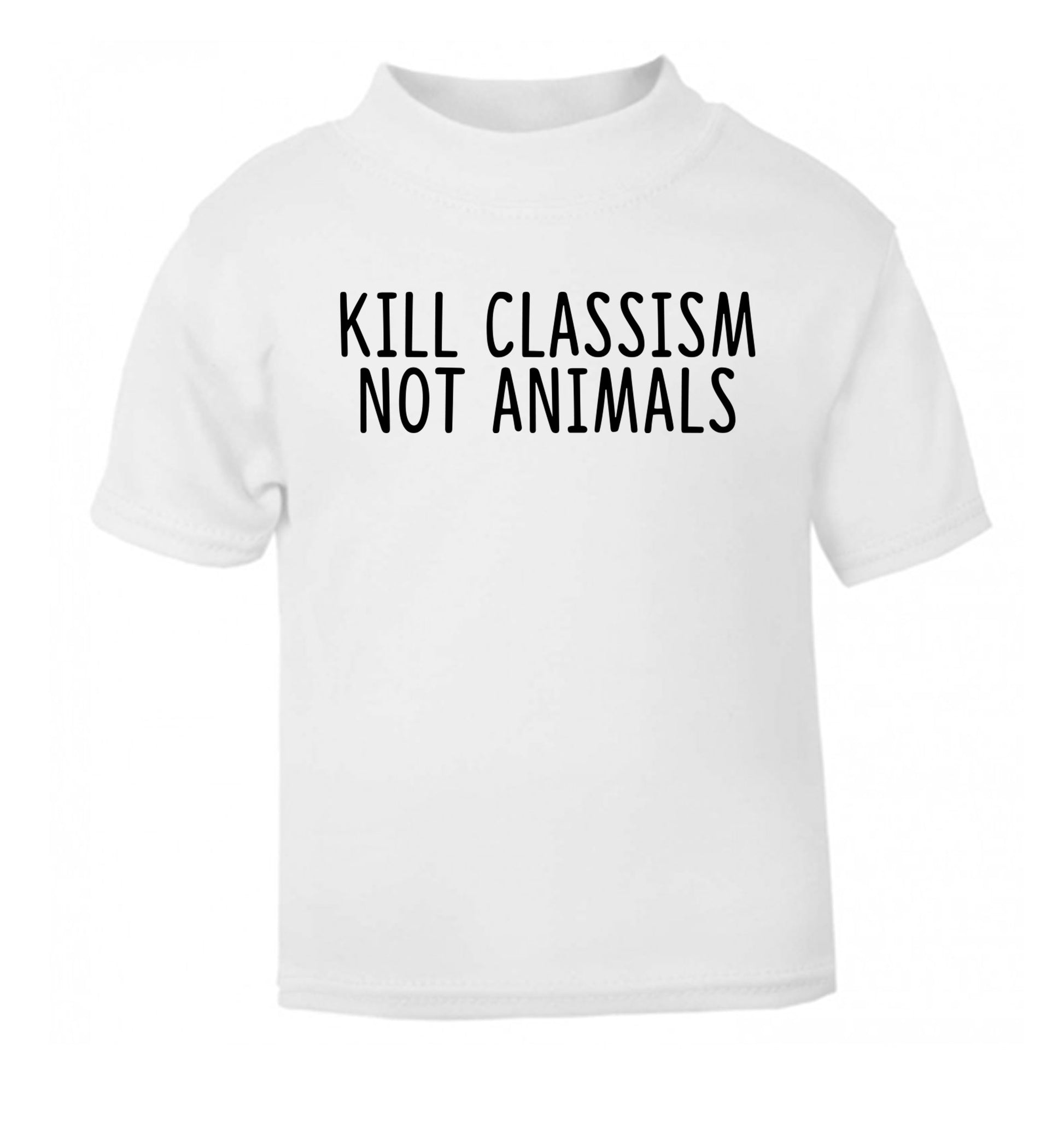 Kill Classism Not Animals white Baby Toddler Tshirt 2 Years
