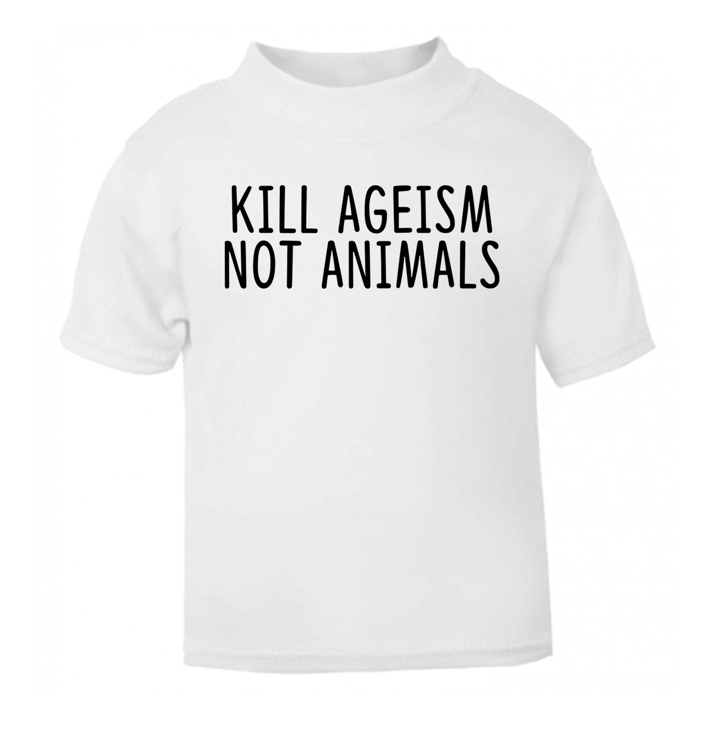 Kill Ageism Not Animals white Baby Toddler Tshirt 2 Years