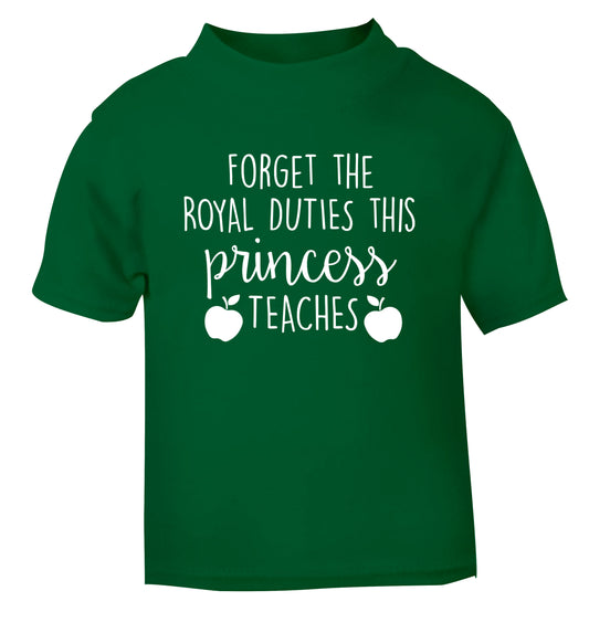 Forget the royal duties this princess teaches green Baby Toddler Tshirt 2 Years