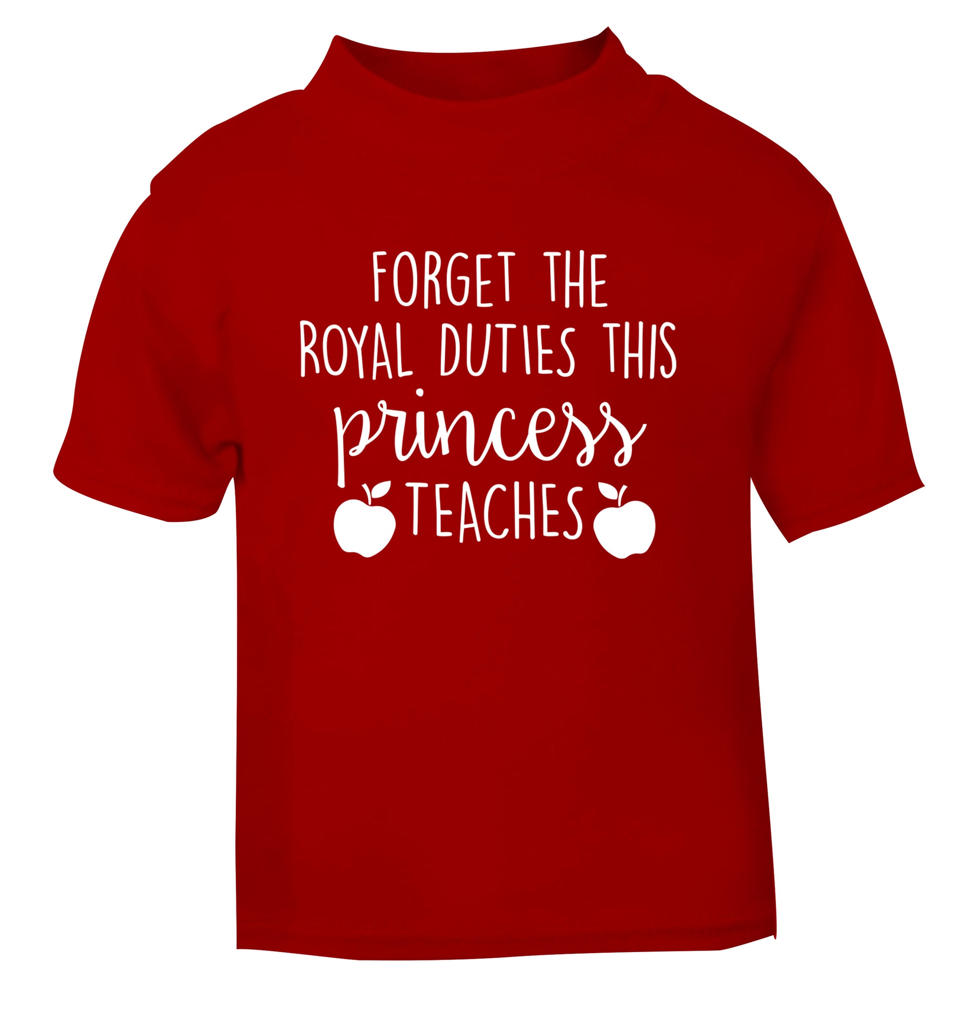 Forget the royal duties this princess teaches red Baby Toddler Tshirt 2 Years