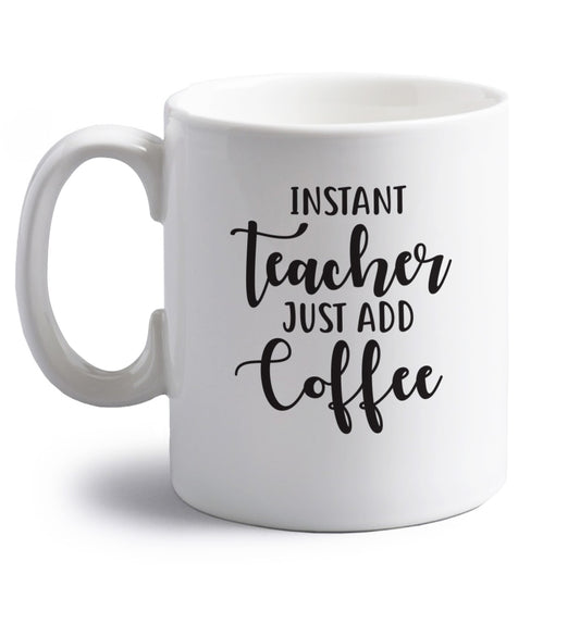 Instant teacher just add coffee right handed white ceramic mug 