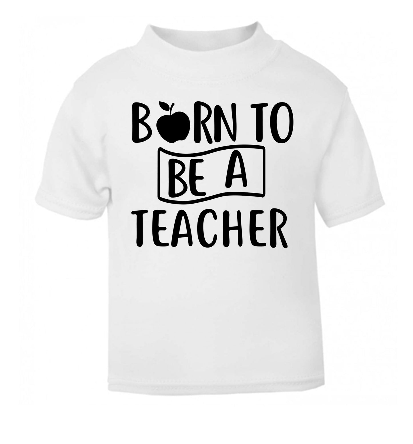 Born to be a teacher white Baby Toddler Tshirt 2 Years