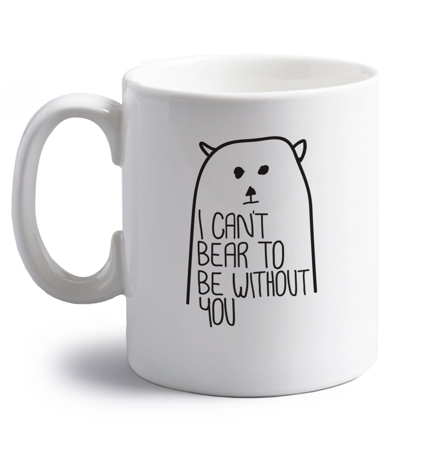 I can't bear to be without you right handed white ceramic mug 