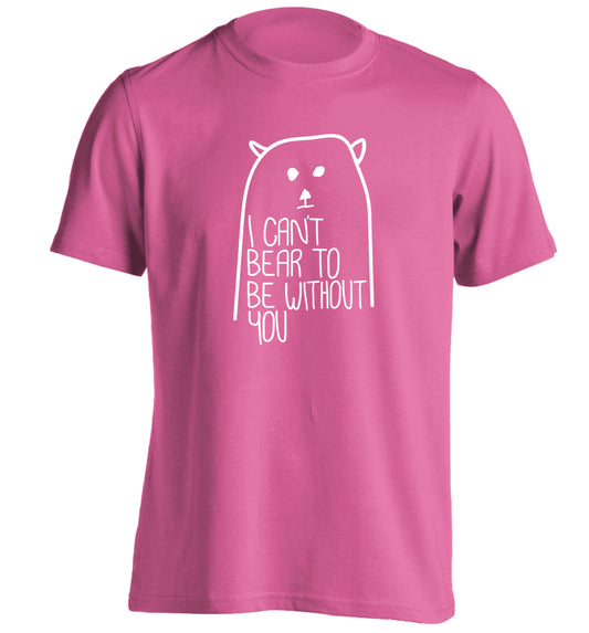 I can't bear to be without you adults unisex pink Tshirt 2XL