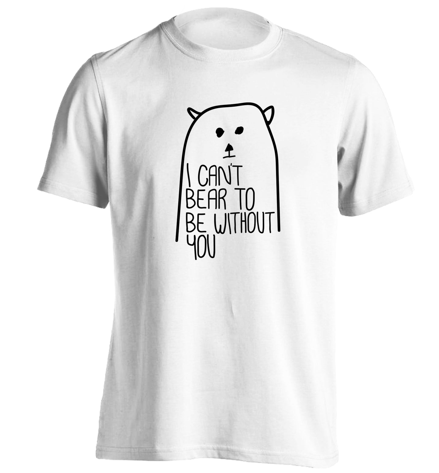 I can't bear to be without you adults unisex white Tshirt 2XL