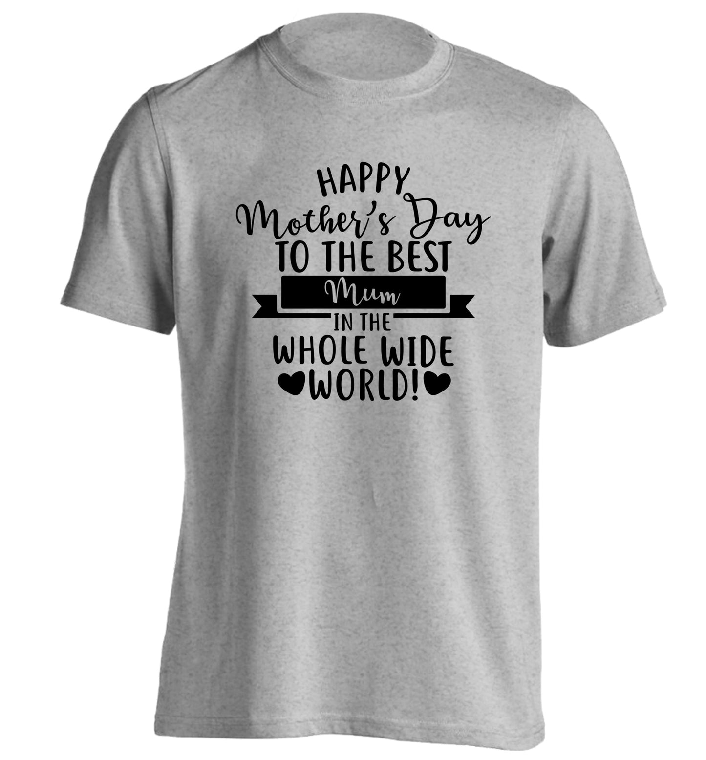 Happy Mother's Day to the best mum in the whole wide world! adults unisex grey Tshirt 2XL