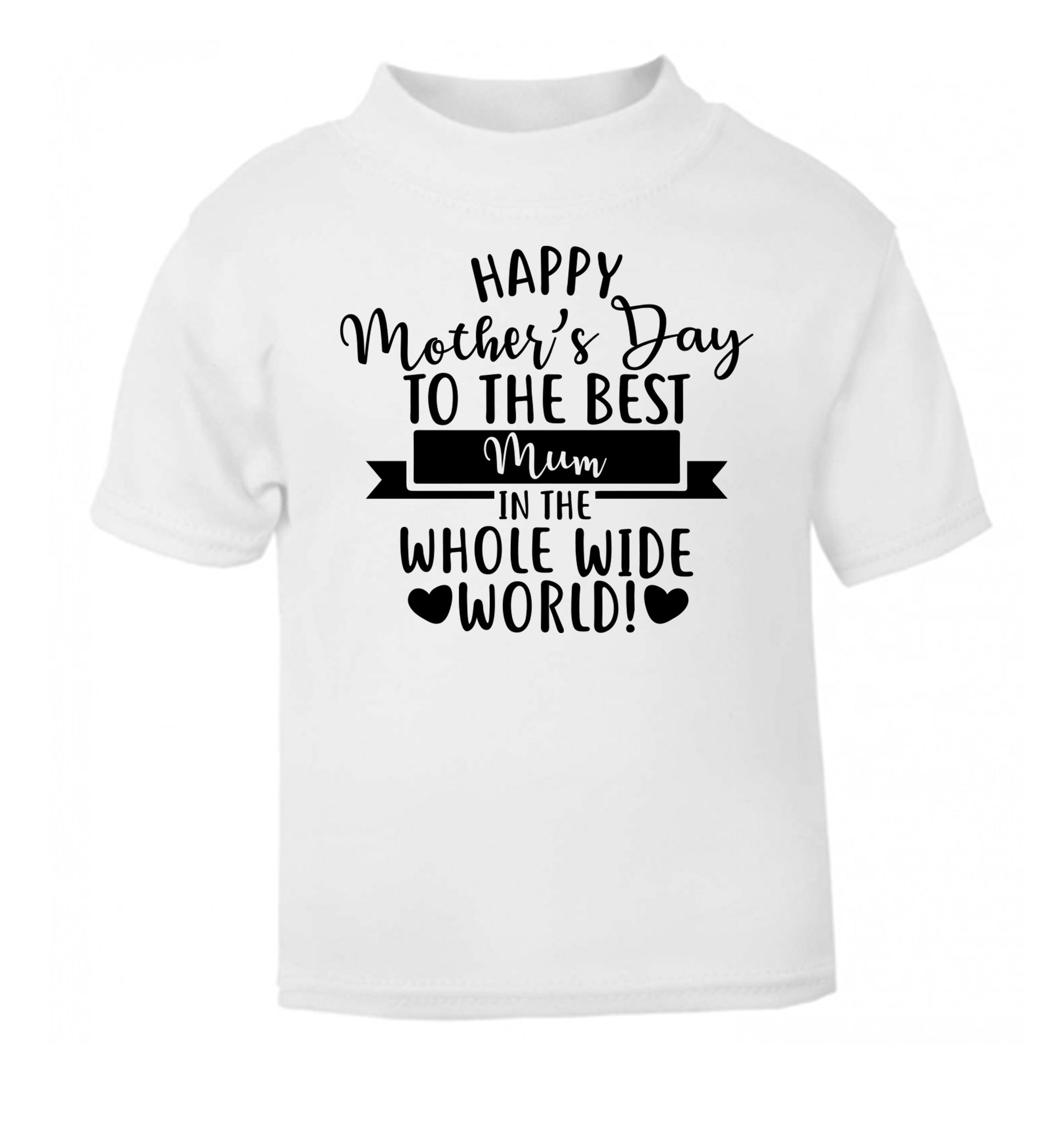 Happy Mother's Day to the best mum in the whole wide world! white Baby Toddler Tshirt 2 Years