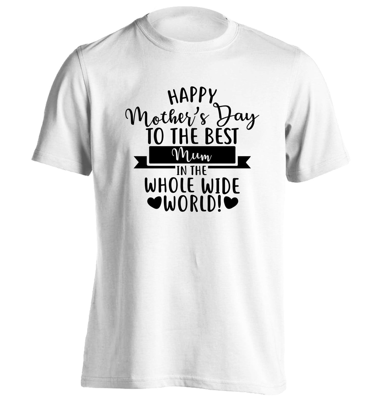 Happy Mother's Day to the best mum in the whole wide world! adults unisex white Tshirt 2XL