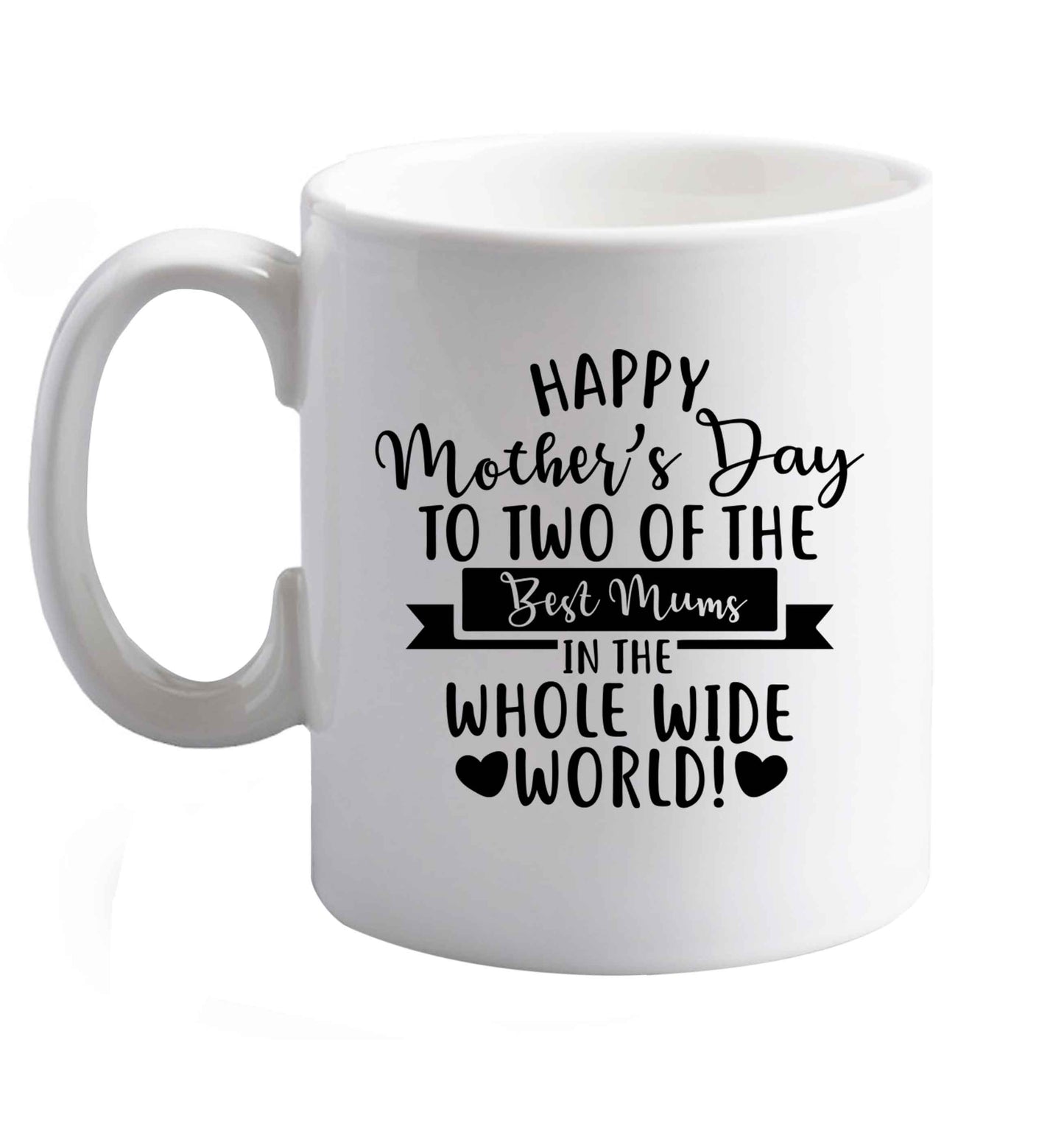 10 oz Happy mother's day to two of the best mums in the whole wide world ceramic mug right handed