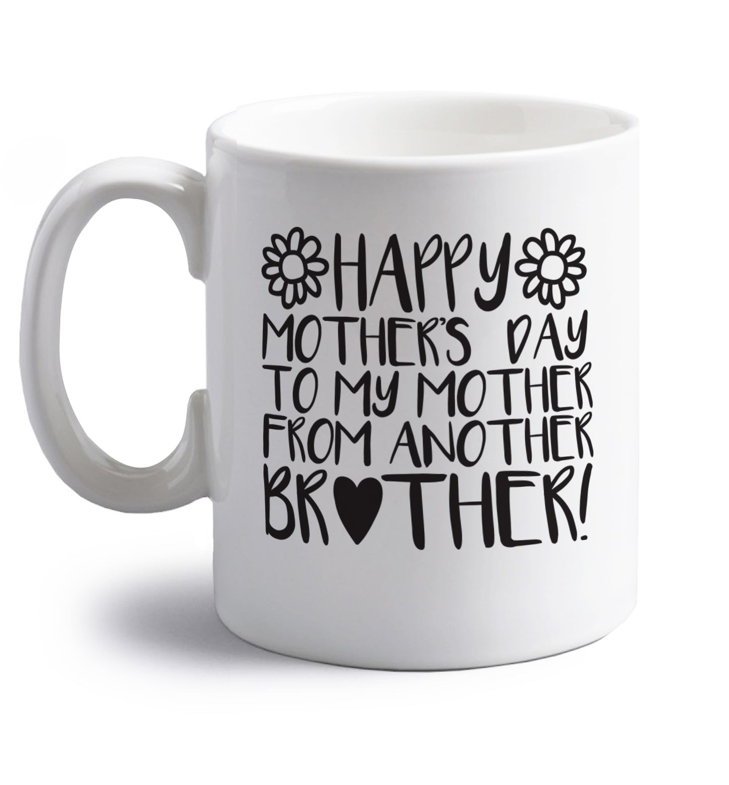 Happy mother's day to my mother from another brother right handed white ceramic mug 