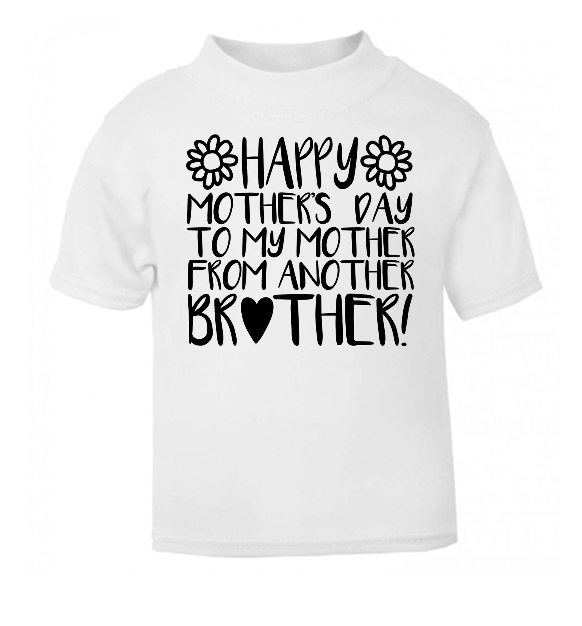 Happy mother's day to my mother from another brother white Baby Toddler Tshirt 2 Years