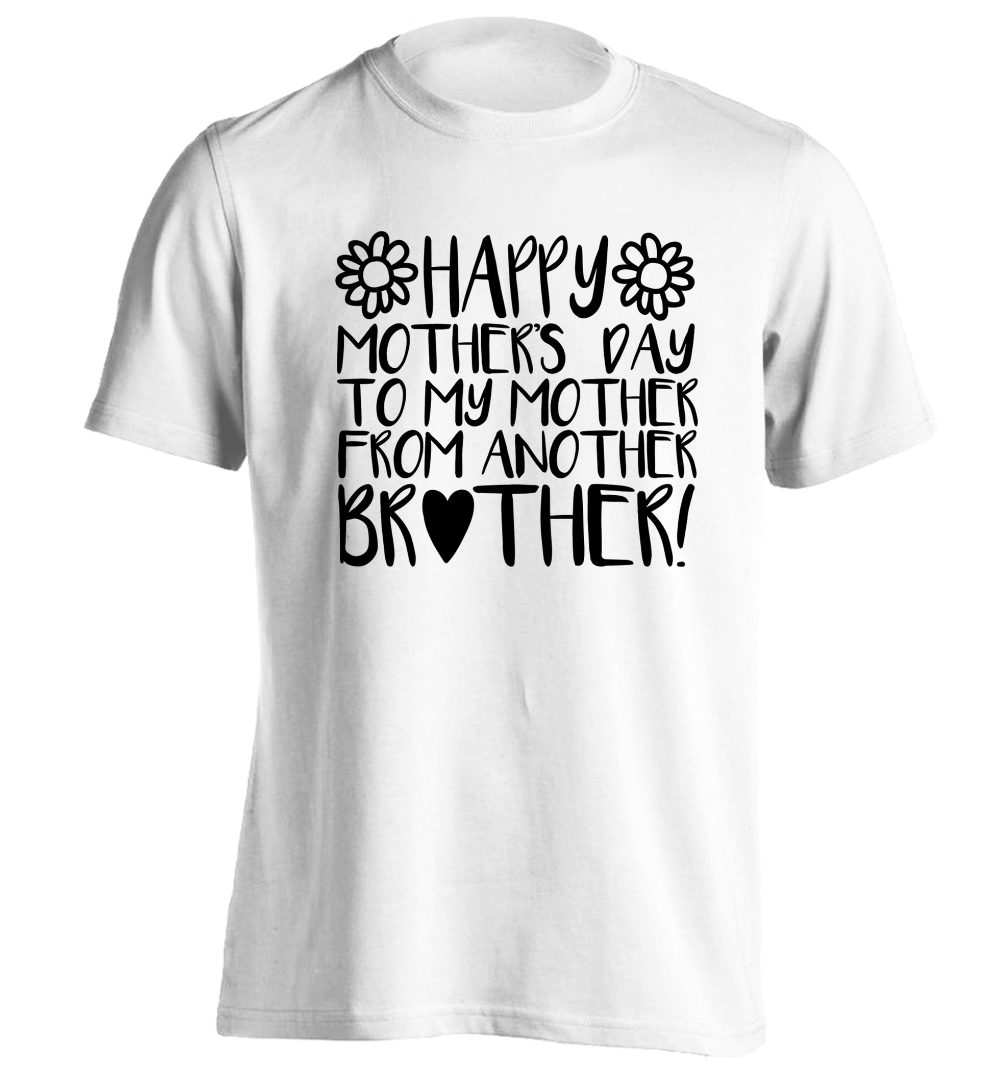 Happy mother's day to my mother from another brother adults unisex white Tshirt 2XL