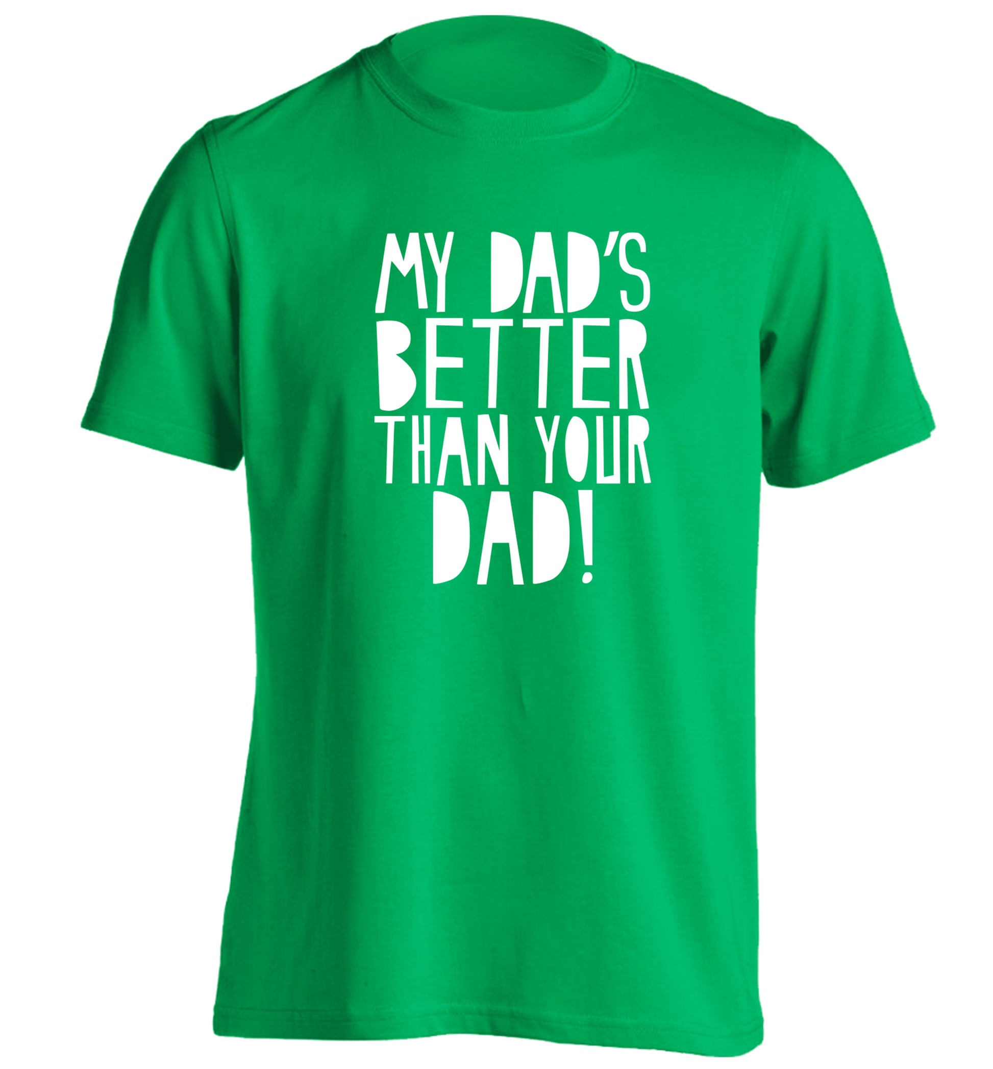My dad's better than your dad adults unisex green Tshirt 2XL