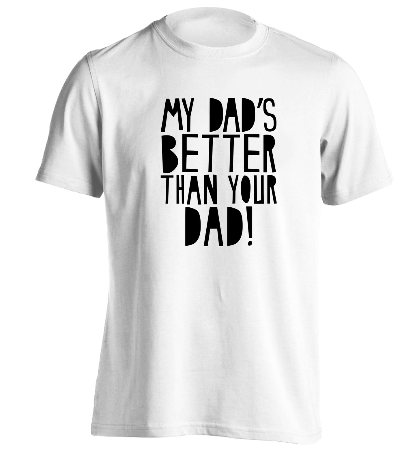 My dad's better than your dad adults unisex white Tshirt 2XL