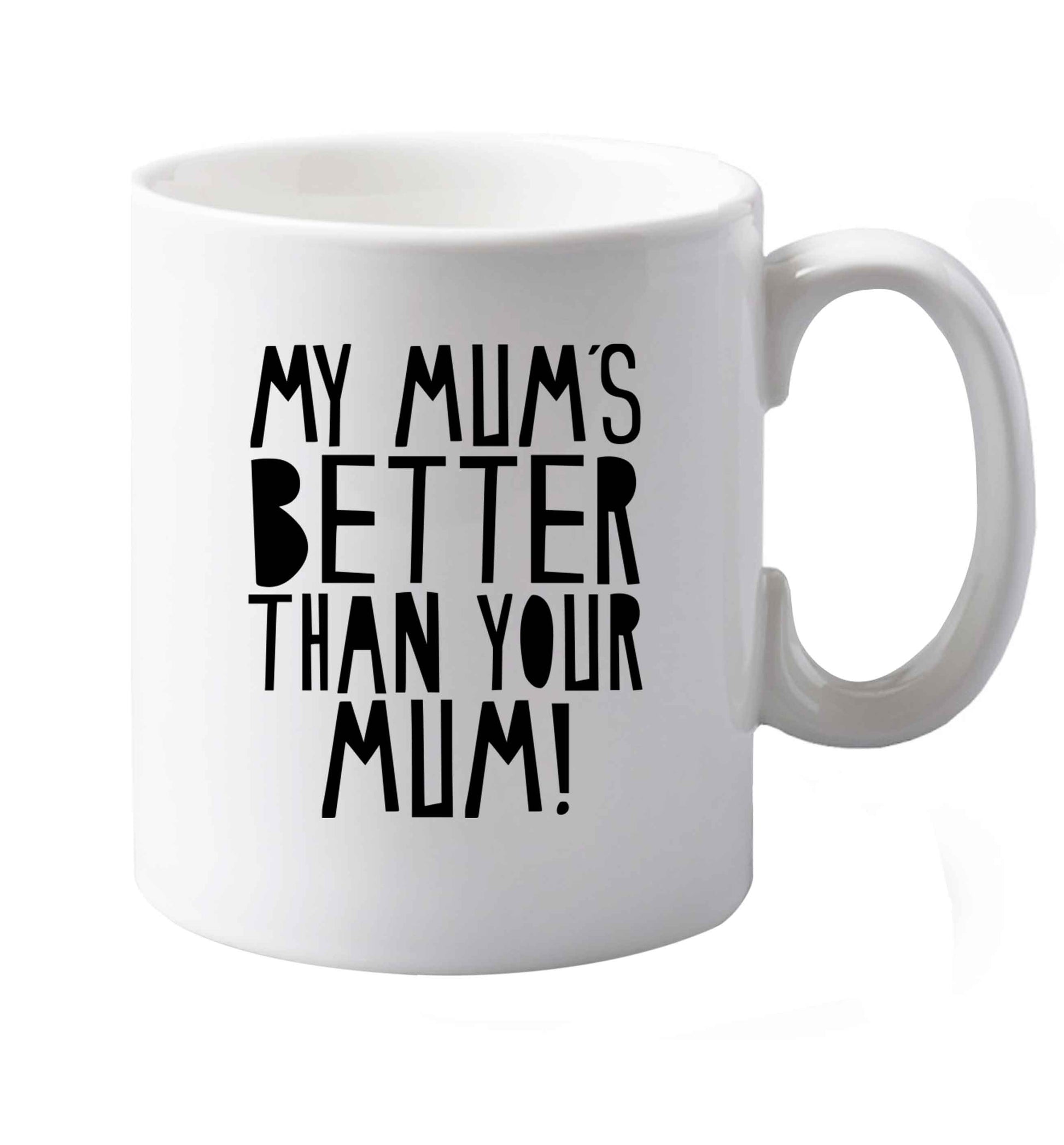 10 oz My mum's better than your mum ceramic mug both sides