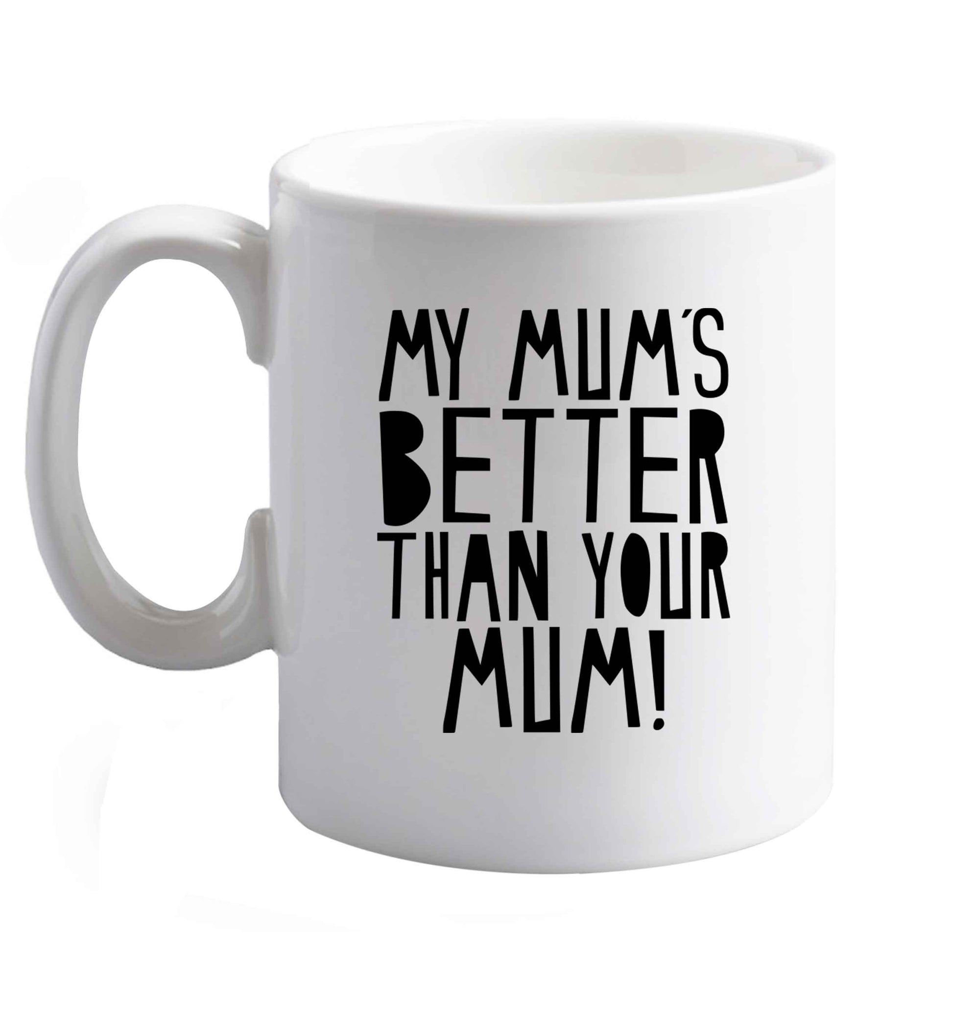 10 oz My mum's better than your mum ceramic mug right handed
