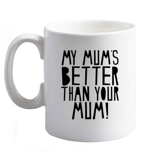 10 oz My mum's better than your mum ceramic mug right handed