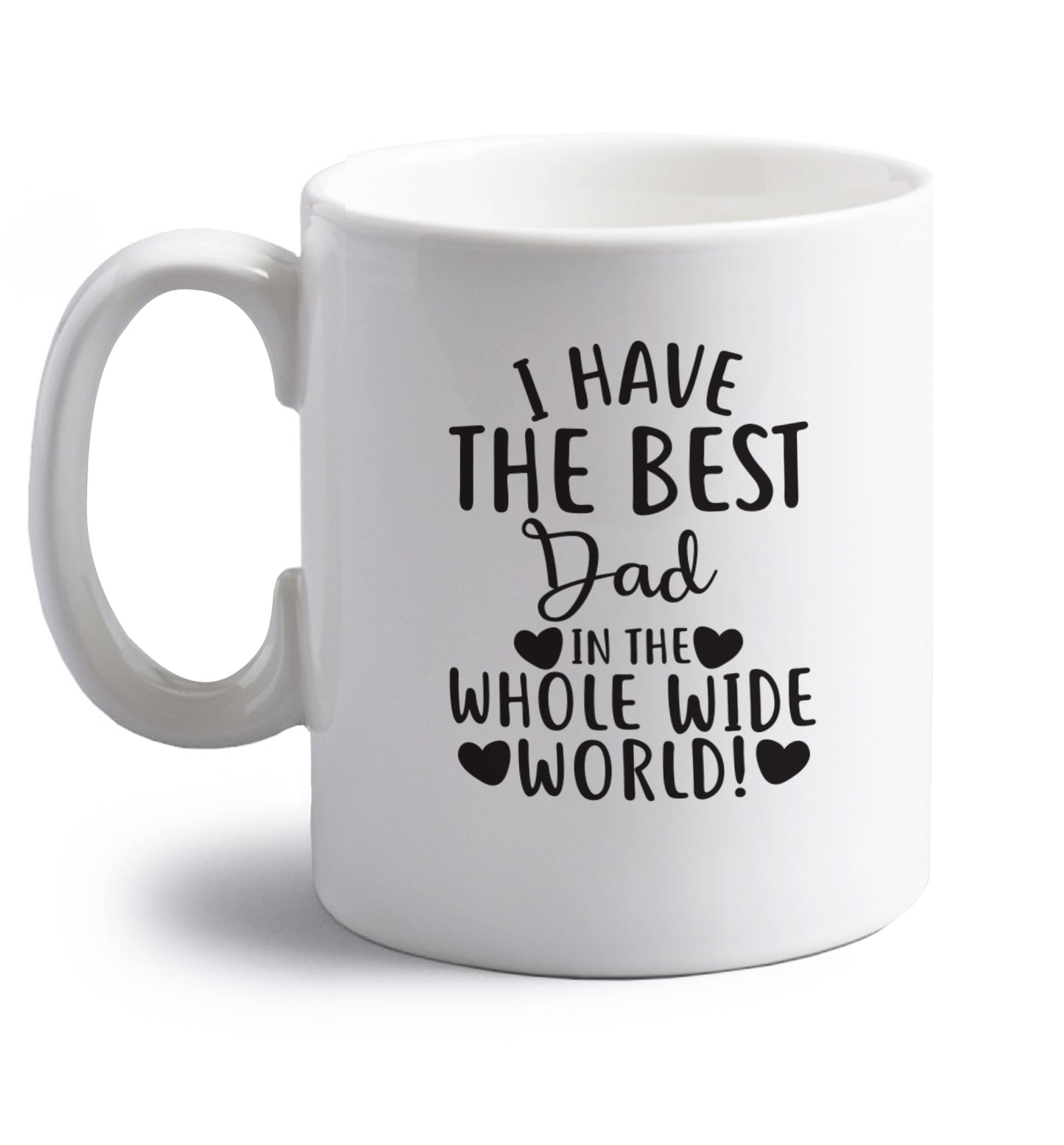 I have the best dad in the whole wide world! right handed white ceramic mug 